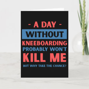 A Day Without Kneeboarding Won't Kill Me Funny Card