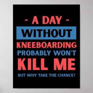 A Day Without Kneeboarding Won't Kill Me Funny  Poster