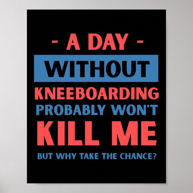 A Day Without Kneeboarding Won't Kill Me Funny  Poster (Front)