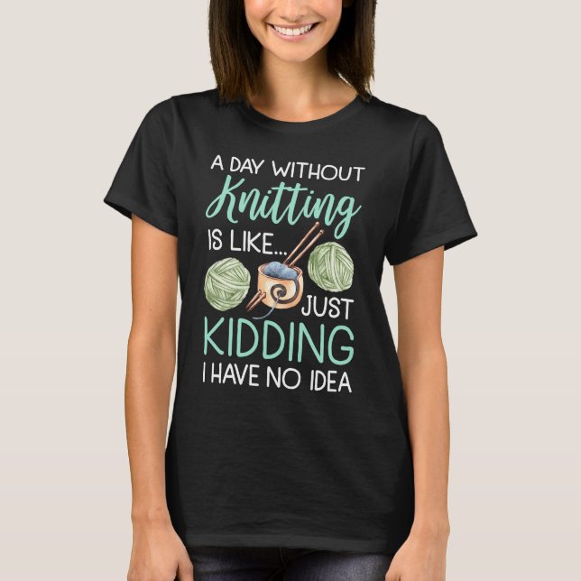 A Day Without Knitting Is Like  Women Knitter T-Shirt (Front)