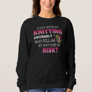 A Day Without Knitting Probably Wont Sweatshirt