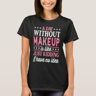 A Day Without Makeup   Makeup T-Shirt