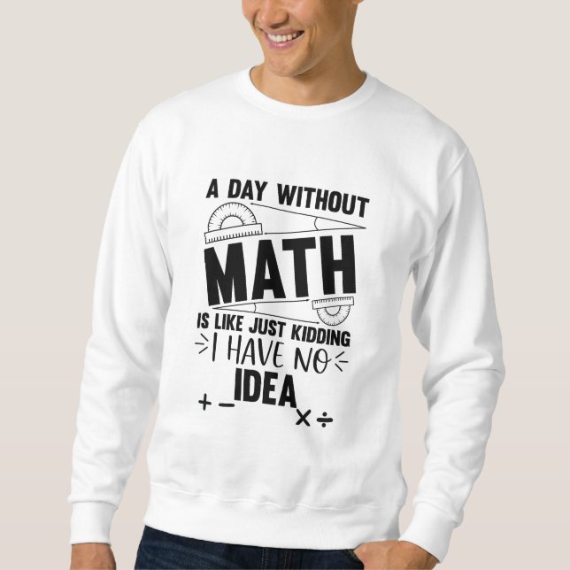 A Day Without Math Funny Math Gift, Mathematics Sweatshirt (Front)