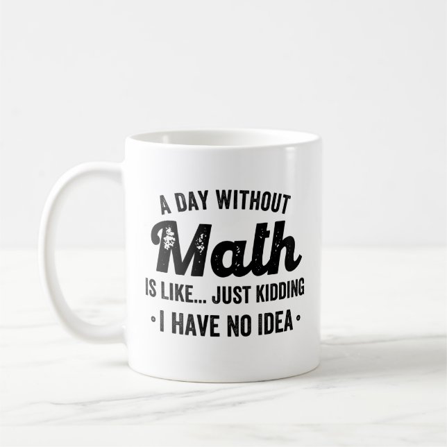 A day without math is like just kidding I have no Coffee Mug (Left)