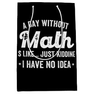 a day without math is like just kidding i have no medium gift bag