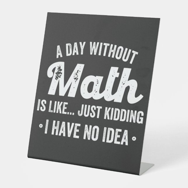 a day without math is like just kidding i have no pedestal sign (Front)