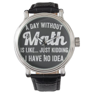 a day without math is like just kidding i have no watch