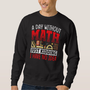 A Day Without Math Mathematician Math Teacher Stud Sweatshirt