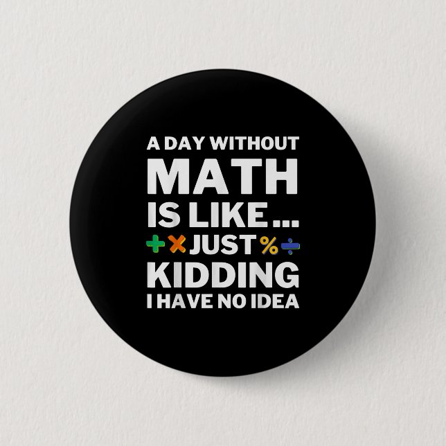 A Day Without Math Student Mathematics Lover Mathe 6 Cm Round Badge (Front)