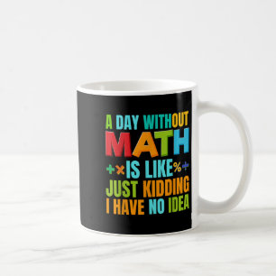A Day Without Math Student Mathematics Lover Mathe Coffee Mug