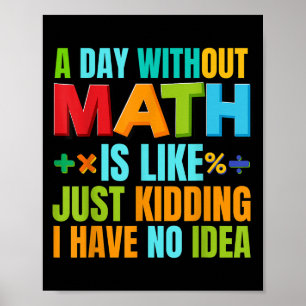 A Day Without Math Student Mathematics Lover Mathe Poster