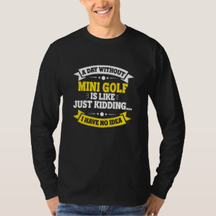 A Day Without Mini Golf Is Like Mini Golf T-Shirt