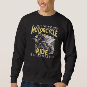 A Day Without Motorcycle Ride Is A Day Wasted Moto Sweatshirt