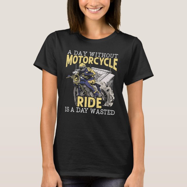 A Day Without Motorcycle Ride Is A Day Wasted Moto T-Shirt (Front)