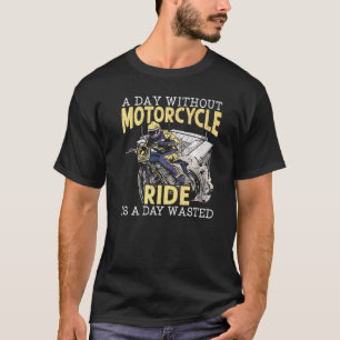 A Day Without Motorcycle Ride Is A Day Wasted Moto T-Shirt
