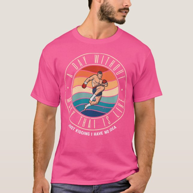 A Day Without Muay Thai Is Like T-Shirt (Front)