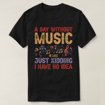 A Day Without Music is Like..Kidding Have No Idea