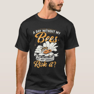 A Day Without My Bees T-Shirt