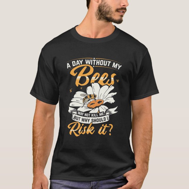 A Day Without My Bees T-Shirt (Front)