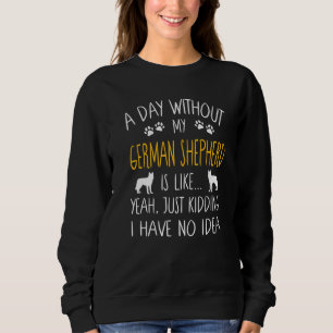 A Day Without My German Shepherd Dog Funny Pet Qu Sweatshirt