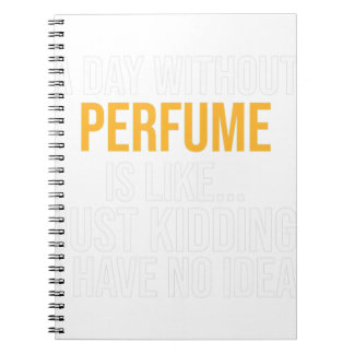 A DAY WITHOUT PERFUME IS LIKE.. FUNNY  NOTEBOOK