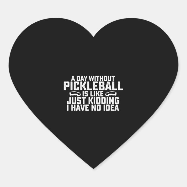 A Day Without Pickleball Is Like Just Kidding I Heart Sticker (Front)