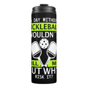 A Day Without Pickleball Wouldn't Kill Me Thermal Tumbler