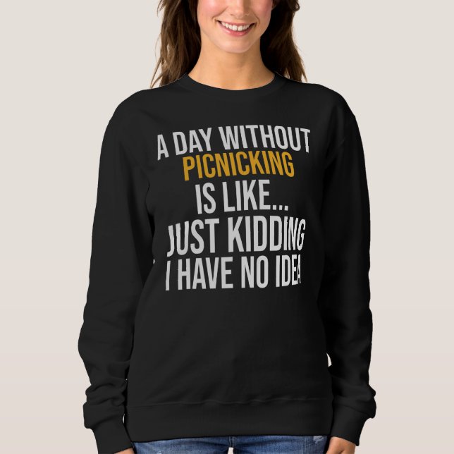 A Day Without Picnicking Is Like Sweatshirt (Front)