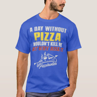 A Day without Pizza T-Shirt Funny Foodie Tee for M