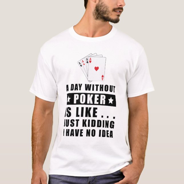 A day without Poker is like..  T-Shirt (Front)