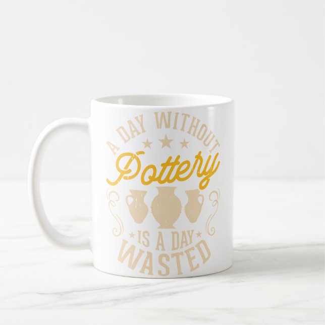 A Day Without Pottery Is A Day Wasted Pottery Enth Coffee Mug (Left)
