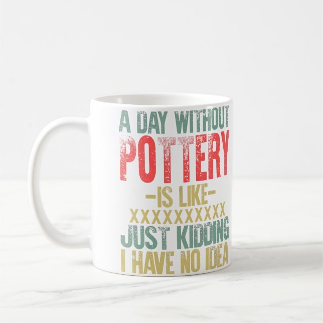 A Day Without Pottery Tshirt Funny Gift Retro Vint Coffee Mug (Left)