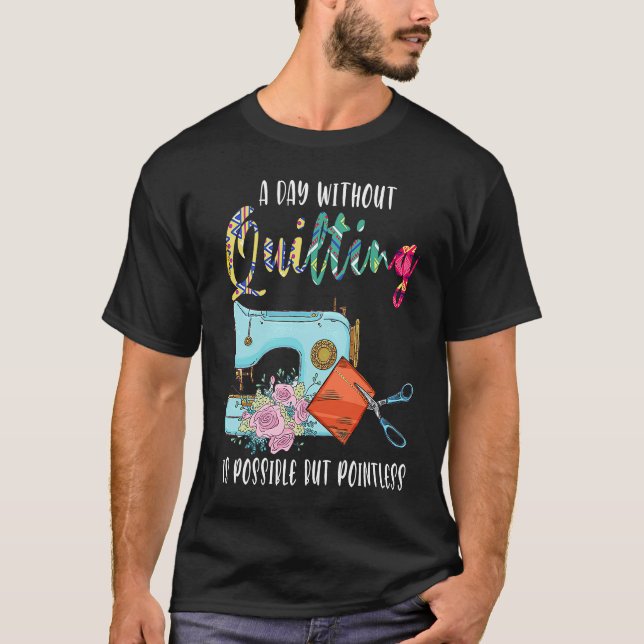 a day without quilting is possible but pointless q T-Shirt (Front)