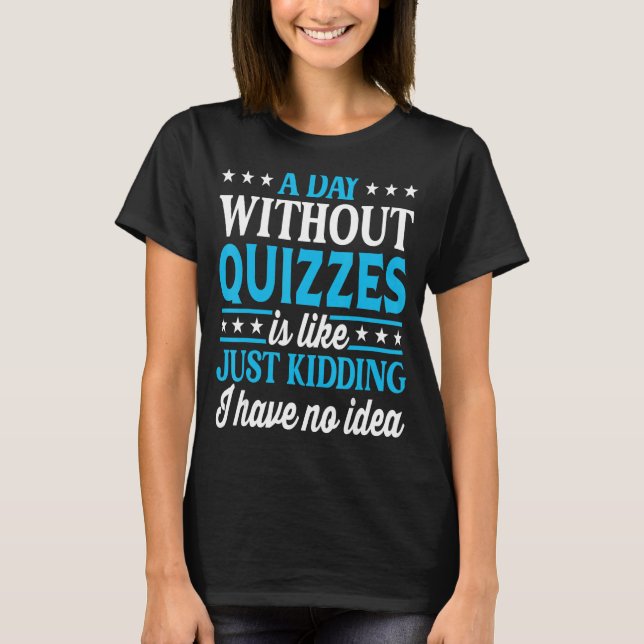 A Day Without Quizzes   Quiz T-Shirt (Front)