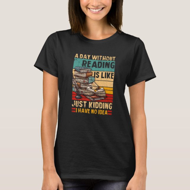 A Day Without Reading Book Lover Book Nerd Librari T-Shirt (Front)