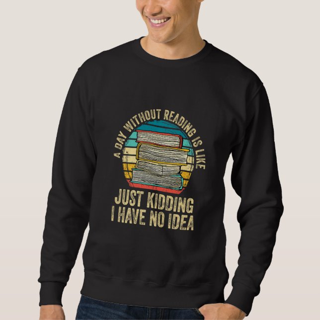 A Day Without Reading Is Like Book Lover Book Nerd Sweatshirt (Front)