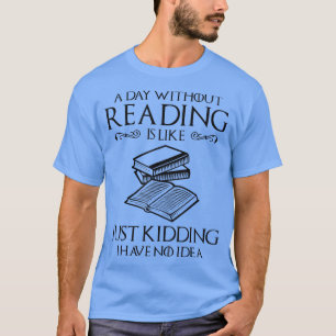 A Day Without Reading Is Like Book Lover Book Nerd T-Shirt