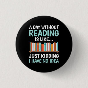 A Day Without Reading is Like Book Lover Bookworm 3 Cm Round Badge