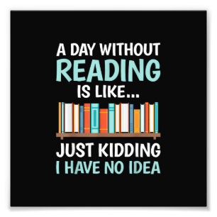 A Day Without Reading is Like Book Lover Bookworm Photo Print