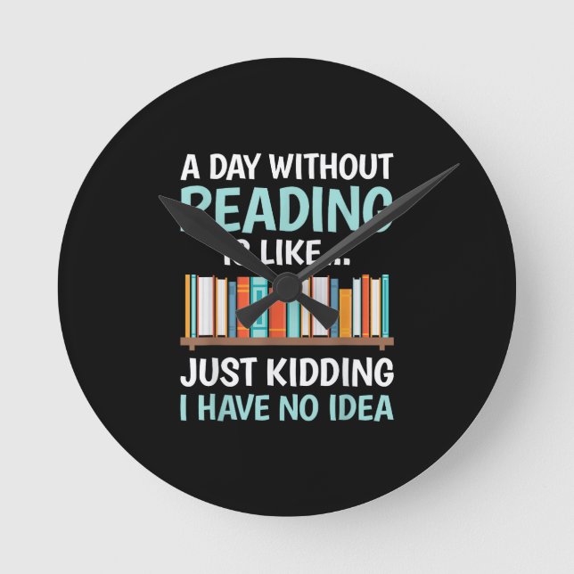 A Day Without Reading is Like Book Lover Bookworm  Round Clock (Front)