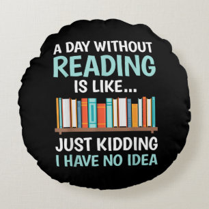 A Day Without Reading is Like Book Lover Bookworm Round Cushion