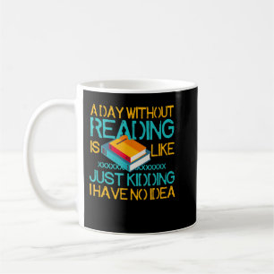 A Day Without Reading Is Like Bookworm Book Lovers Coffee Mug