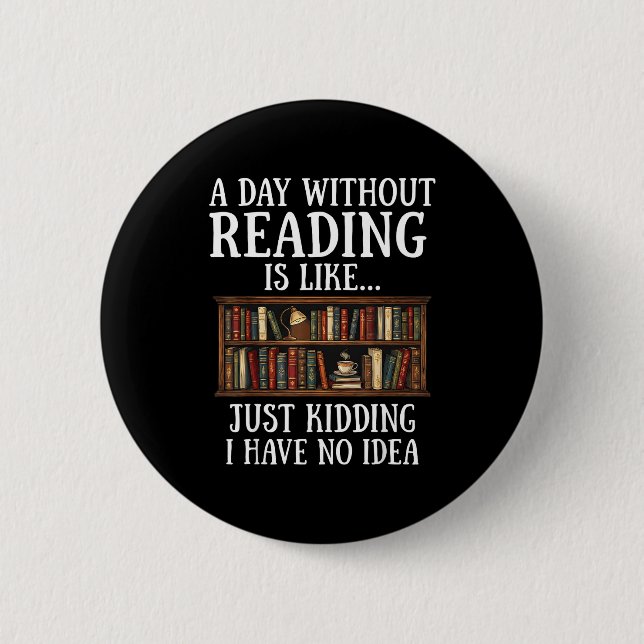A day without reading is like funny book lover 6 cm round badge (Front)