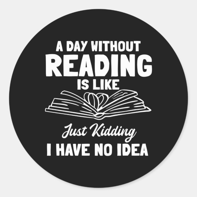 A Day Without Reading Is Like Just Ding With No Classic Round Sticker (Front)