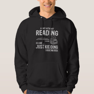 A day without reading is like Just kidding Hoodie