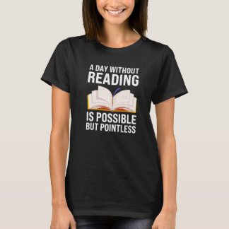 a day without reading is possible but pointless re T-Shirt