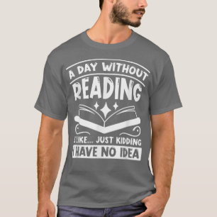 A Day Without Reading s Like For Book Lovers T-Shirt