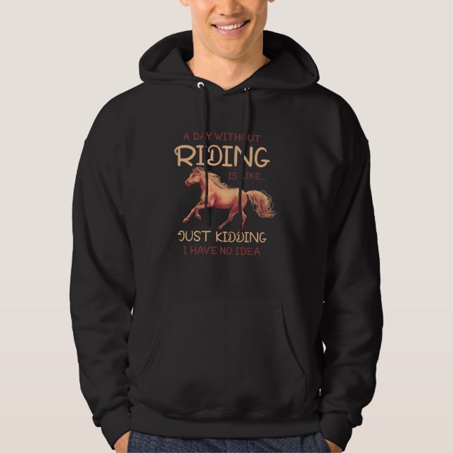 A Day Without Riding Horse English Riding Dressage Hoodie (Front)