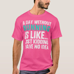 A Day Without Running Is Funny Running Runner T-Shirt