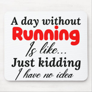 a day without running is like just kidding i have mouse mat